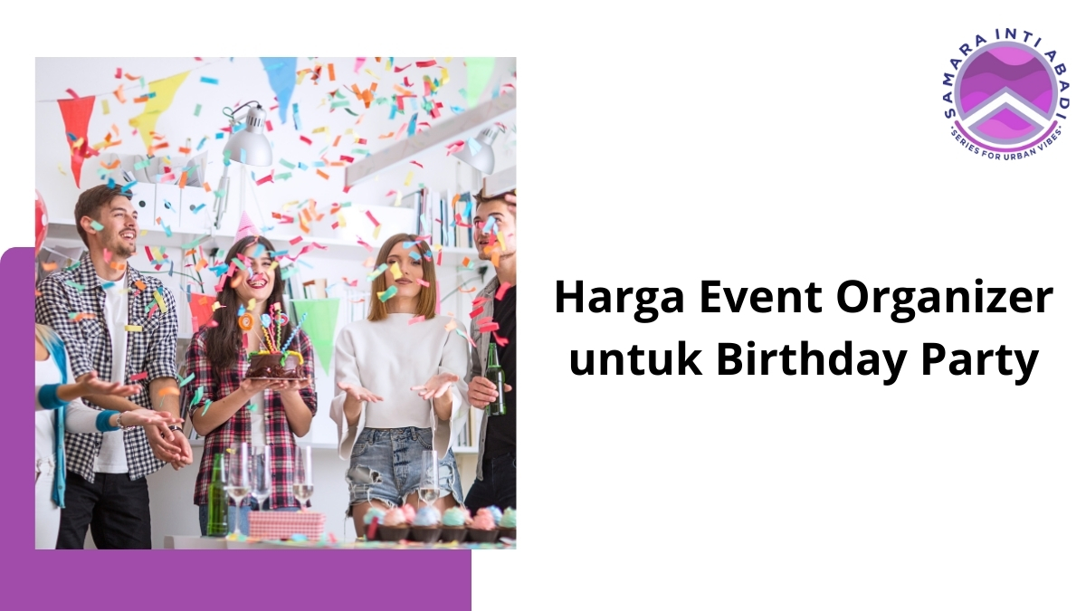 Harga Event Organizer untuk Birthday Party: Worth It atau Mahal?